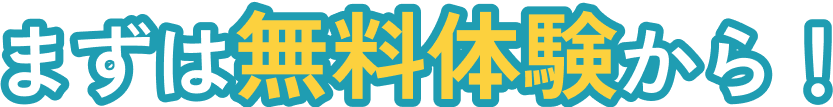 まずは無料体験から!